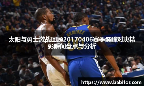 太阳与勇士激战回顾20170406赛季巅峰对决精彩瞬间盘点与分析