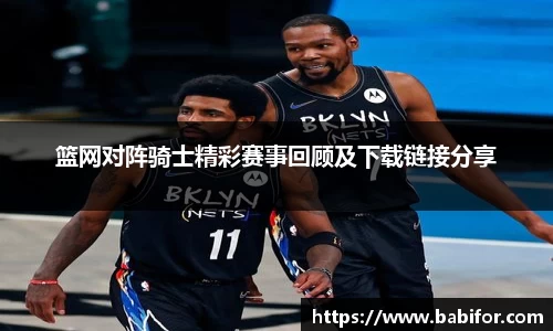 篮网对阵骑士精彩赛事回顾及下载链接分享