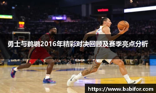 勇士与鹈鹕2016年精彩对决回顾及赛季亮点分析