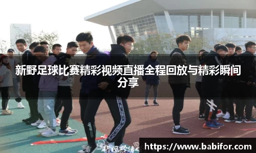 新野足球比赛精彩视频直播全程回放与精彩瞬间分享