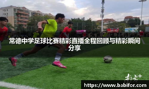 常德中学足球比赛精彩直播全程回顾与精彩瞬间分享