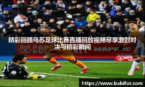 精彩回顾乌苏足球比赛直播回放视频尽享激烈对决与精彩瞬间