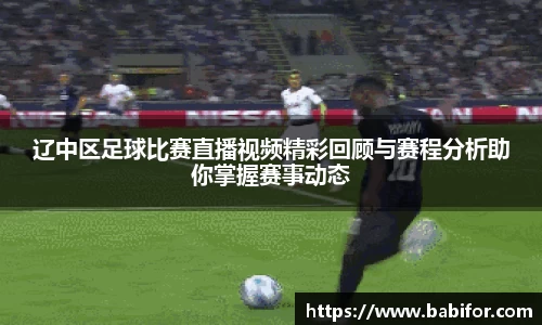 辽中区足球比赛直播视频精彩回顾与赛程分析助你掌握赛事动态