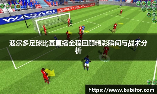 波尔多足球比赛直播全程回顾精彩瞬间与战术分析