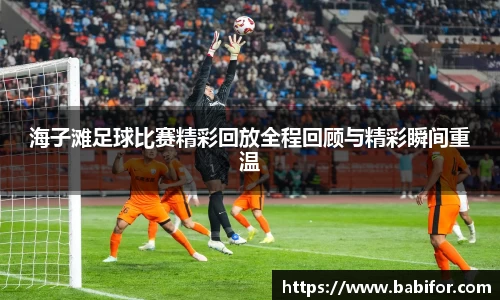 海子滩足球比赛精彩回放全程回顾与精彩瞬间重温