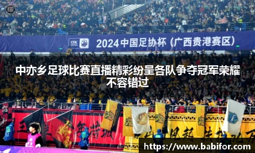 中亦乡足球比赛直播精彩纷呈各队争夺冠军荣耀不容错过