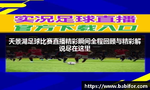 天景湖足球比赛直播精彩瞬间全程回顾与精彩解说尽在这里