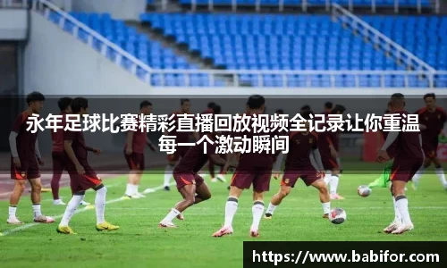永年足球比赛精彩直播回放视频全记录让你重温每一个激动瞬间