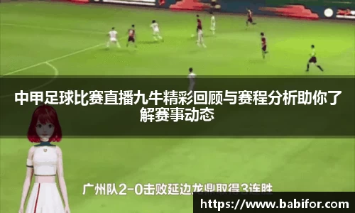 中甲足球比赛直播九牛精彩回顾与赛程分析助你了解赛事动态