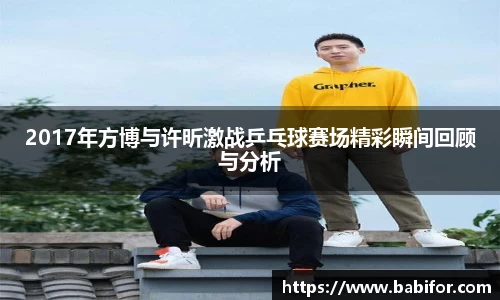 2017年方博与许昕激战乒乓球赛场精彩瞬间回顾与分析